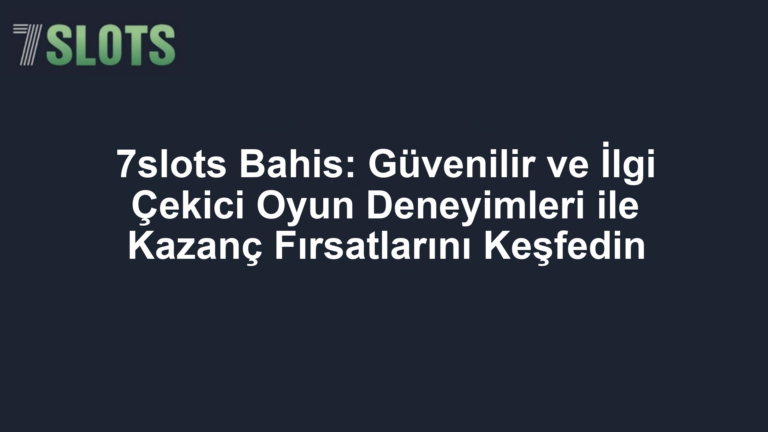 7slots Bahis: Güvenilir ve İlgi Çekici Oyun Deneyimleri ile Kazanç Fırsatlarını Keşfedin