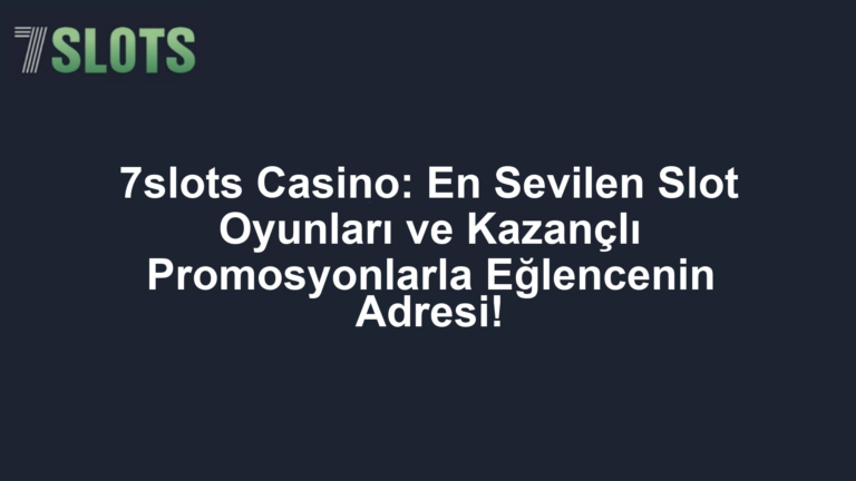 7slots Casino: En Sevilen Slot Oyunları ve Kazançlı Promosyonlarla Eğlencenin Adresi!