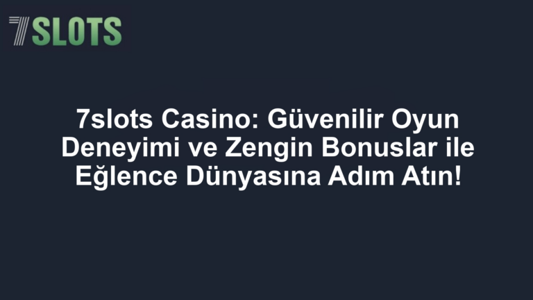 7slots Casino: Güvenilir Oyun Deneyimi ve Zengin Bonuslar ile Eğlence Dünyasına Adım Atın!