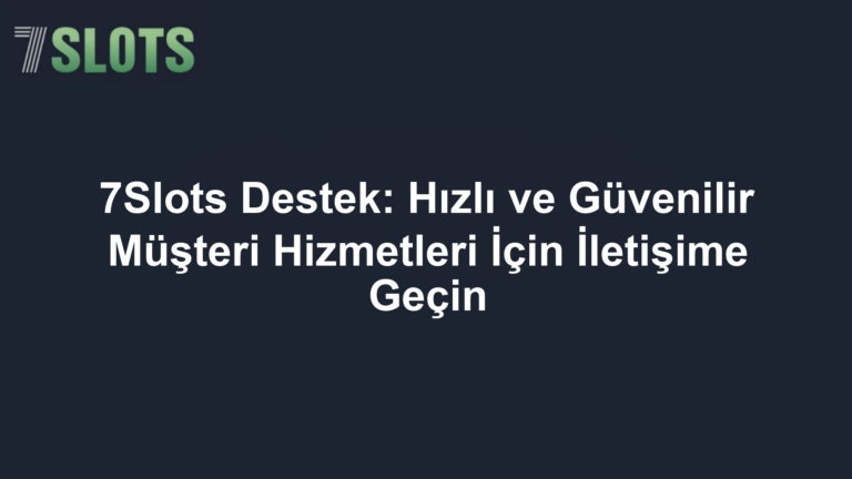 7Slots Destek: Hızlı ve Güvenilir Müşteri Hizmetleri İçin İletişime Geçin