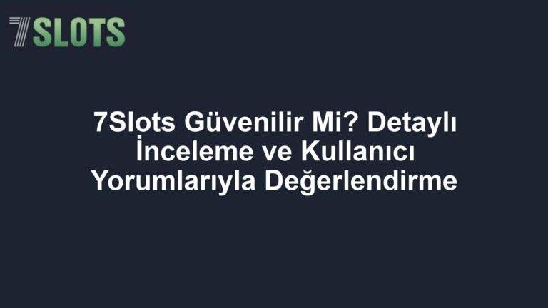 7Slots Güvenilir Mi? Detaylı İnceleme ve Kullanıcı Yorumlarıyla Değerlendirme