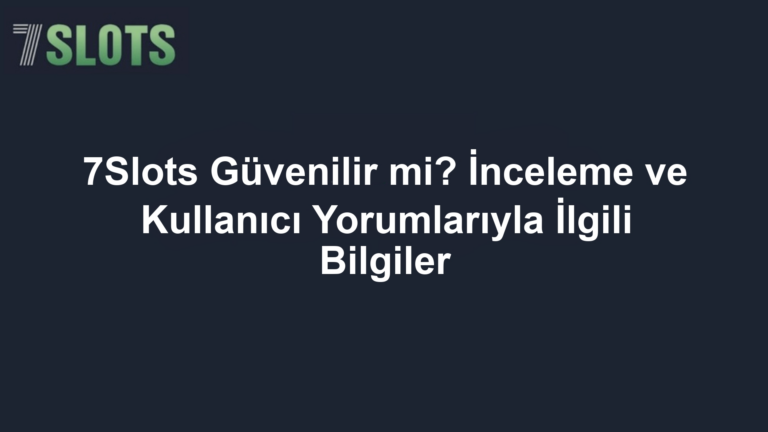 7Slots Güvenilir mi? İnceleme ve Kullanıcı Yorumlarıyla İlgili Bilgiler