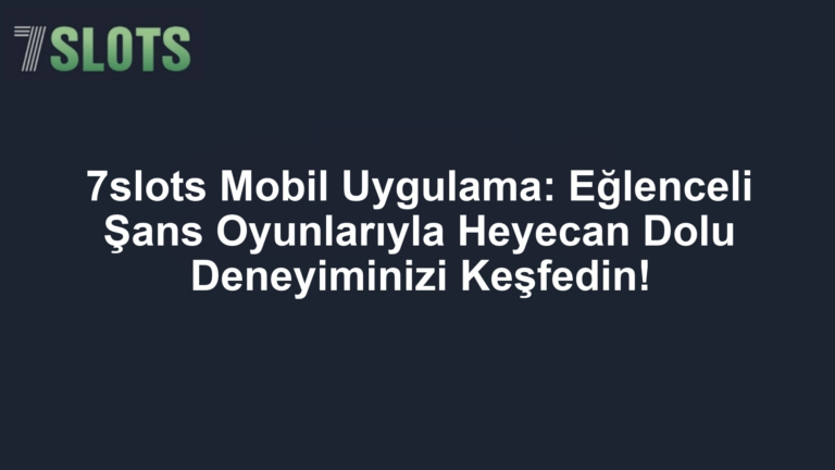 7slots Mobil Uygulama: Eğlenceli Şans Oyunlarıyla Heyecan Dolu Deneyiminizi Keşfedin!