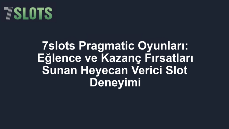 7slots Pragmatic Oyunları: Eğlence ve Kazanç Fırsatları Sunan Heyecan Verici Slot Deneyimi