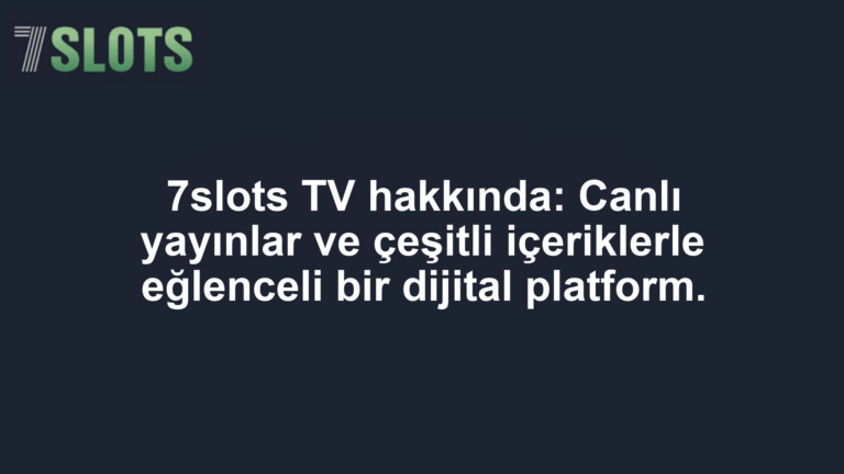 7slots TV hakkında: Canlı yayınlar ve çeşitli içeriklerle eğlenceli bir dijital platform.