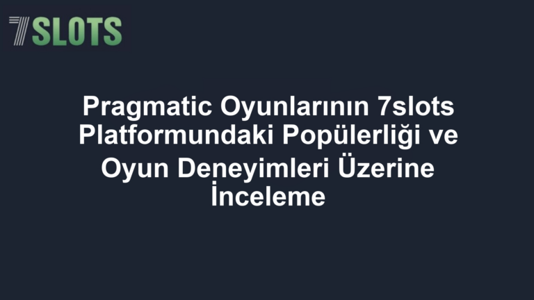 Pragmatic Oyunlarının 7slots Platformundaki Popülerliği ve Oyun Deneyimleri Üzerine İnceleme